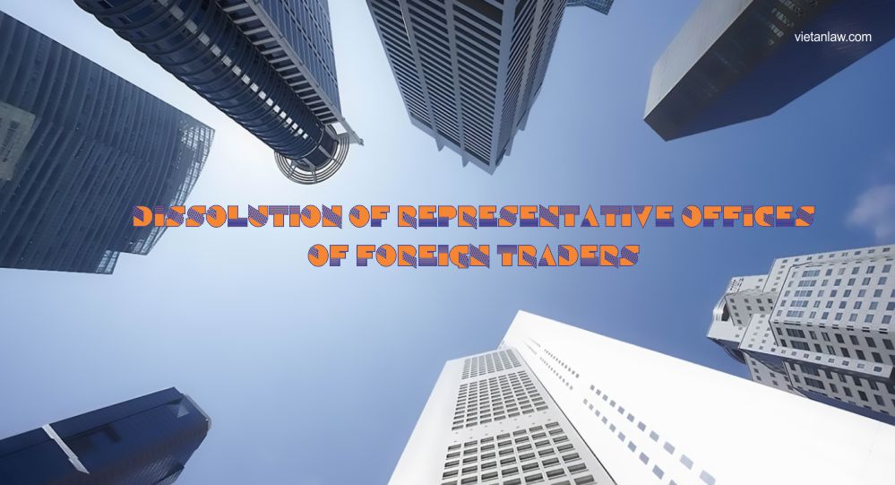 Dissolution of representative offices of foreign traders