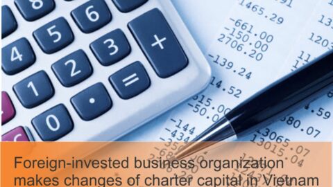 Foreign-invested business organization makes changes of charter capital in Vietnam