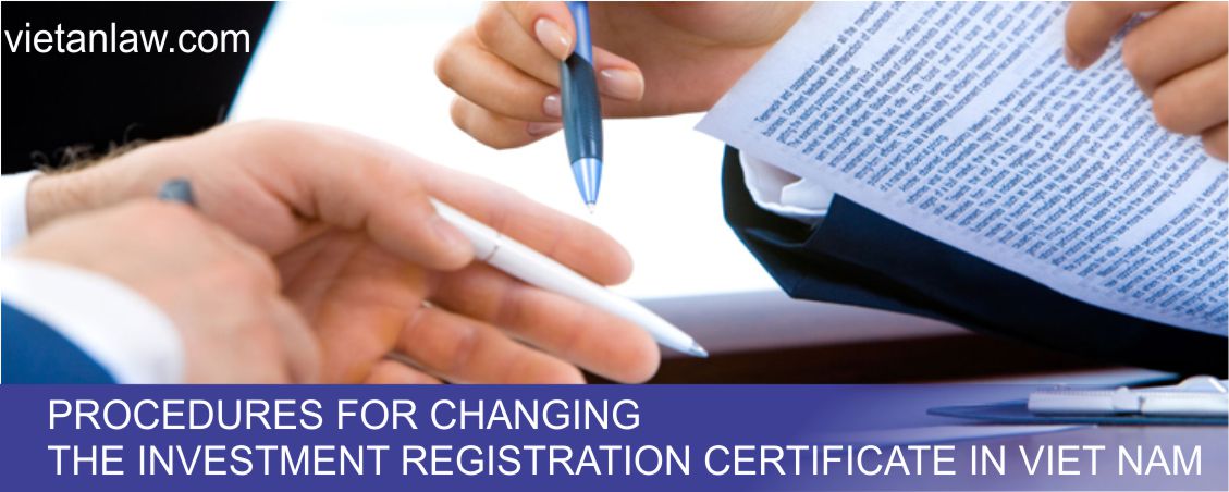 Procedures for changing the Investment registration certificate in Viet Nam