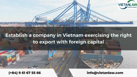 Establish a company in Vietnam exercising the right to export with foreign capital